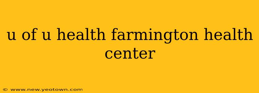 u of u health farmington health center