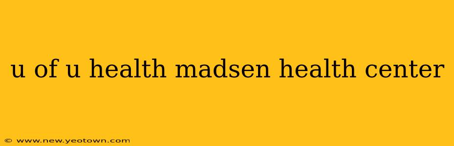 u of u health madsen health center