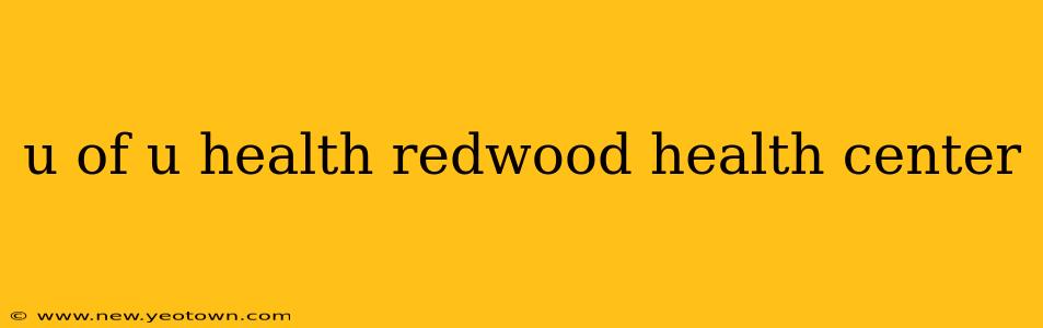 u of u health redwood health center