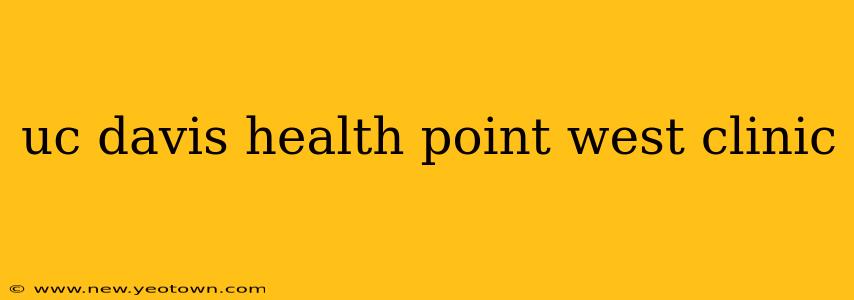 uc davis health point west clinic