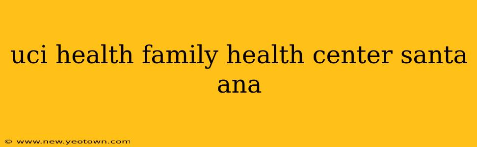 uci health family health center santa ana