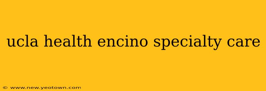 ucla health encino specialty care