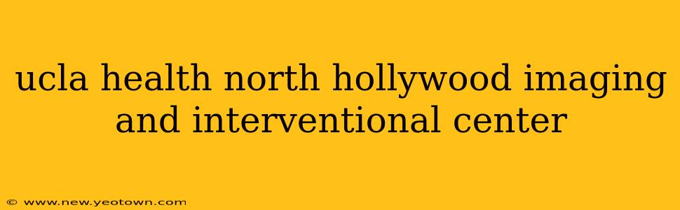 ucla health north hollywood imaging and interventional center