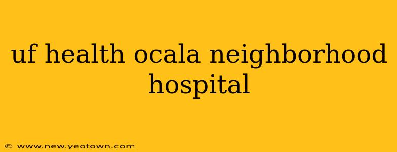 uf health ocala neighborhood hospital