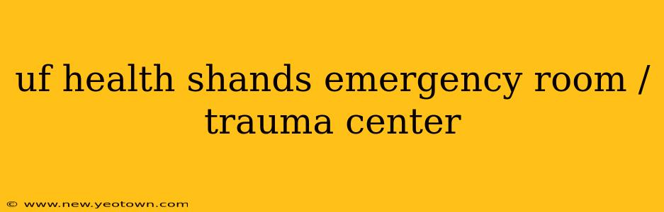 uf health shands emergency room / trauma center