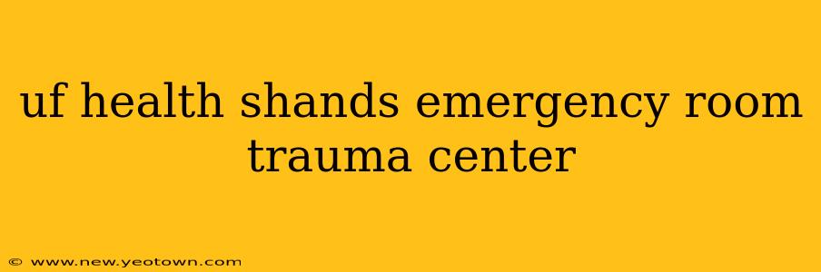 uf health shands emergency room trauma center
