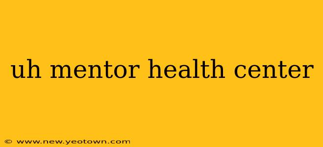 uh mentor health center