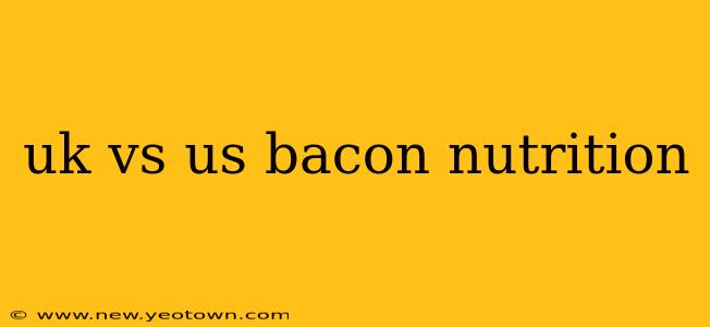 uk vs us bacon nutrition