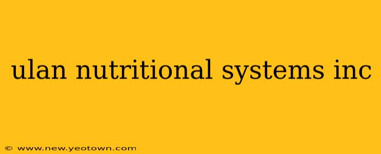 ulan nutritional systems inc