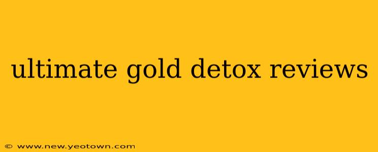 ultimate gold detox reviews