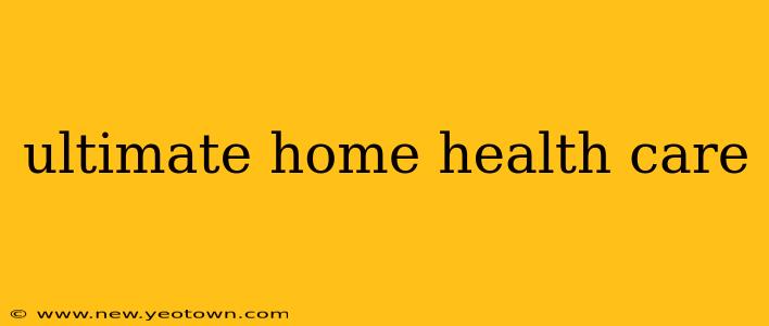 ultimate home health care
