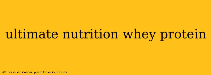 ultimate nutrition whey protein