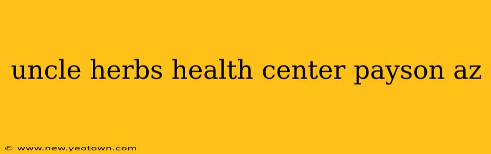 uncle herbs health center payson az