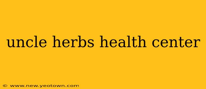uncle herbs health center