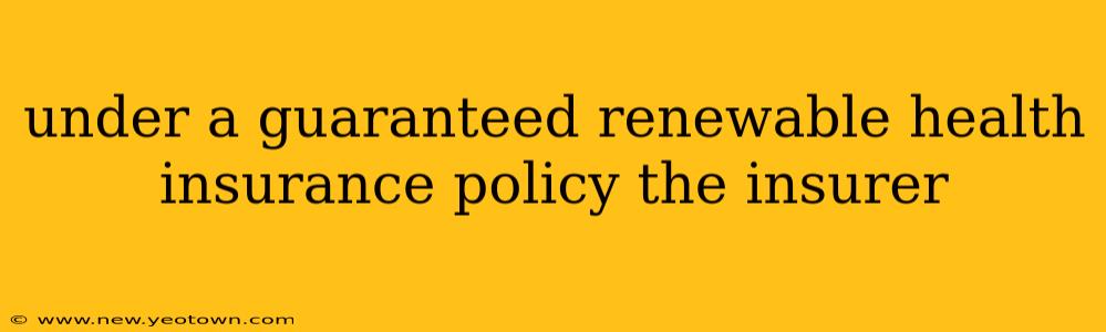 under a guaranteed renewable health insurance policy the insurer