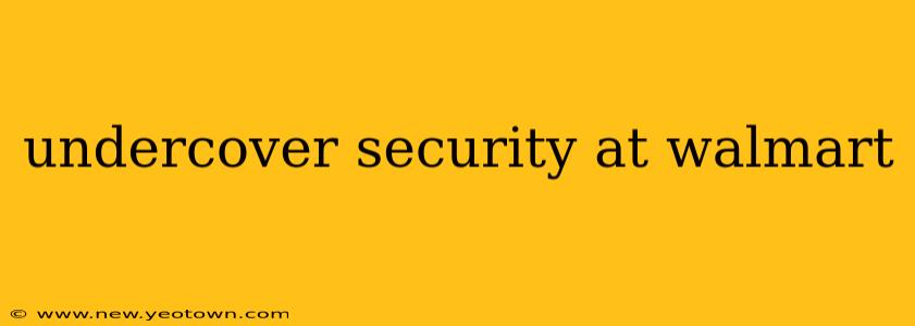 undercover security at walmart