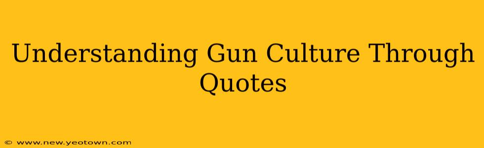 Understanding Gun Culture Through Quotes