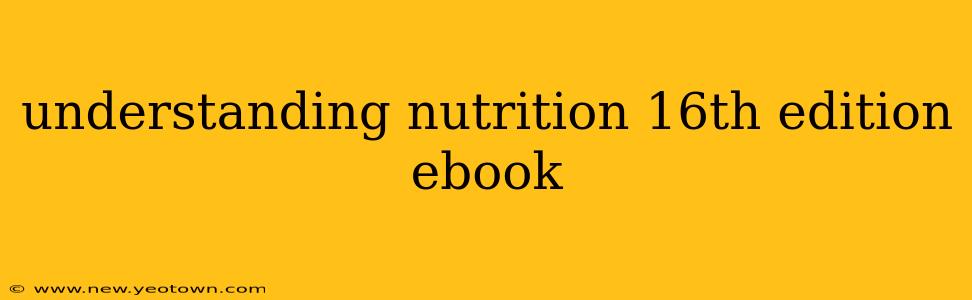 understanding nutrition 16th edition ebook