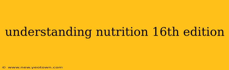 understanding nutrition 16th edition