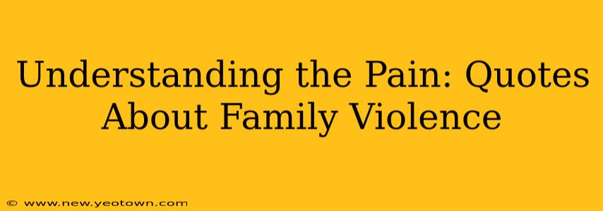 Understanding the Pain: Quotes About Family Violence