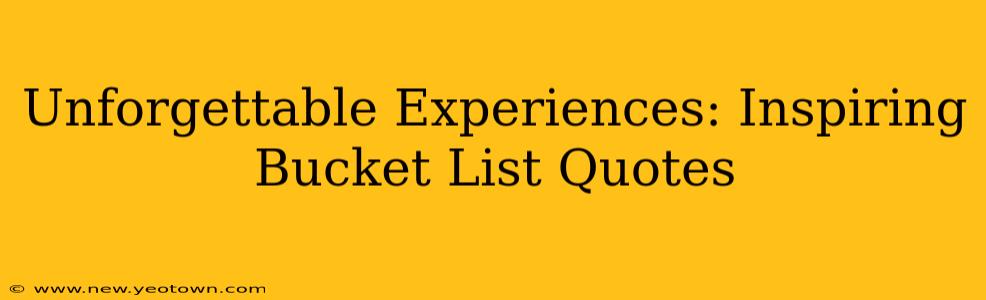 Unforgettable Experiences: Inspiring Bucket List Quotes
