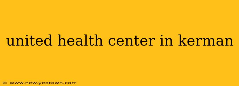 united health center in kerman