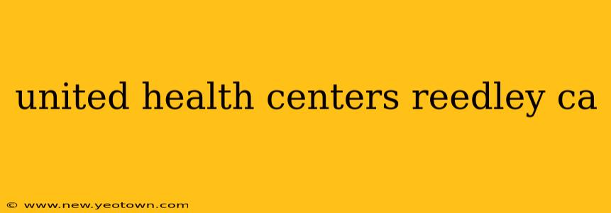 united health centers reedley ca
