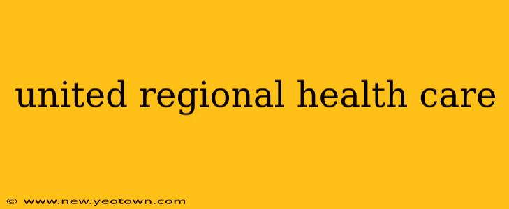 united regional health care