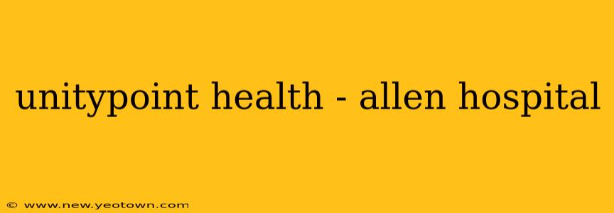 unitypoint health - allen hospital