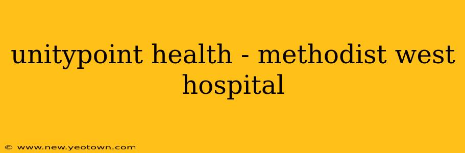 unitypoint health - methodist west hospital