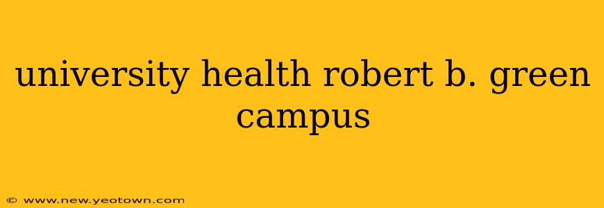 university health robert b. green campus