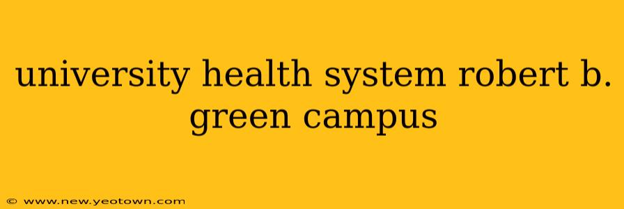 university health system robert b. green campus