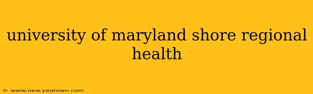 university of maryland shore regional health