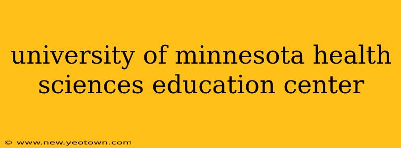 university of minnesota health sciences education center