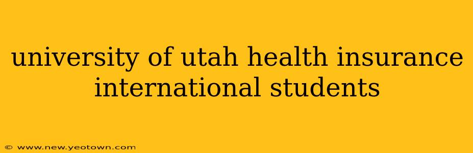 university of utah health insurance international students