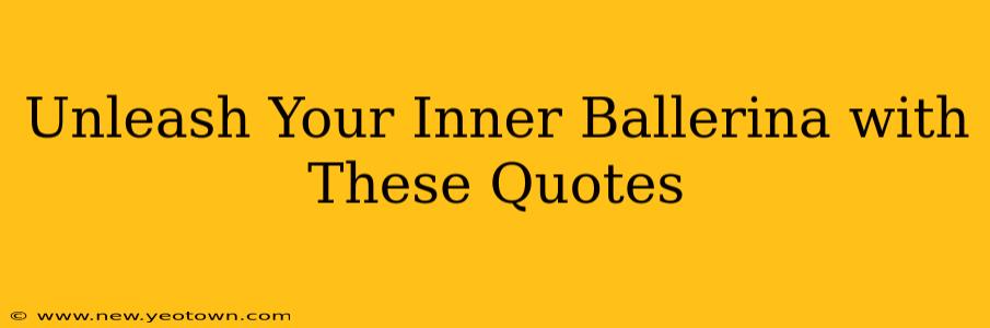 Unleash Your Inner Ballerina with These Quotes