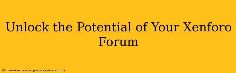Unlock the Potential of Your Xenforo Forum