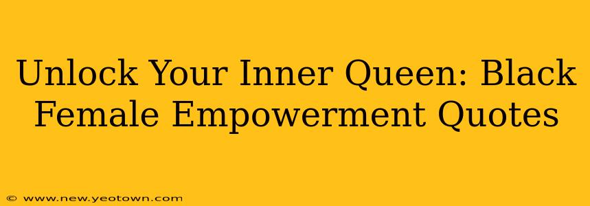 Unlock Your Inner Queen: Black Female Empowerment Quotes