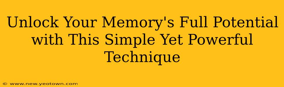 Unlock Your Memory's Full Potential with This Simple Yet Powerful Technique