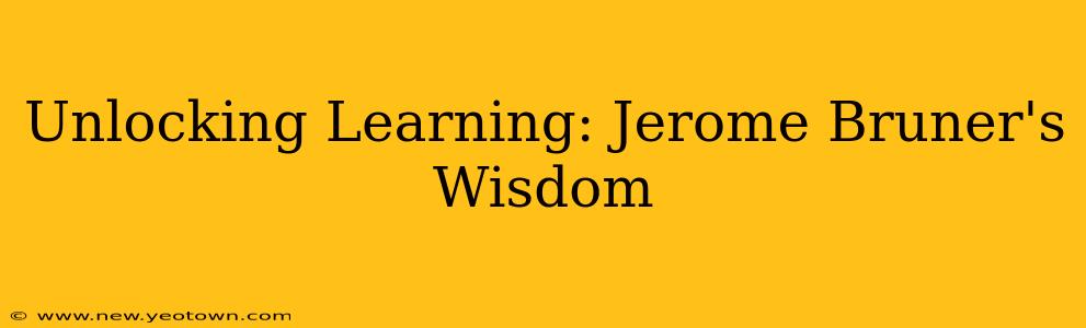 Unlocking Learning: Jerome Bruner's Wisdom