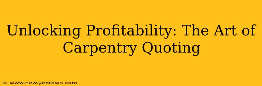 Unlocking Profitability: The Art of Carpentry Quoting