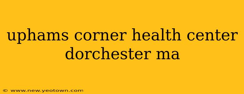 uphams corner health center dorchester ma