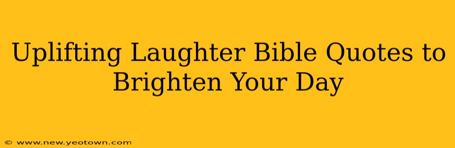 Uplifting Laughter Bible Quotes to Brighten Your Day