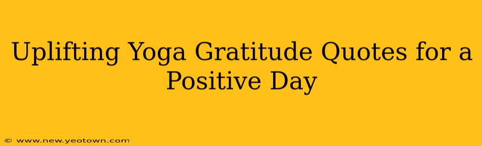 Uplifting Yoga Gratitude Quotes for a Positive Day