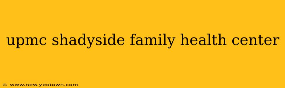 upmc shadyside family health center