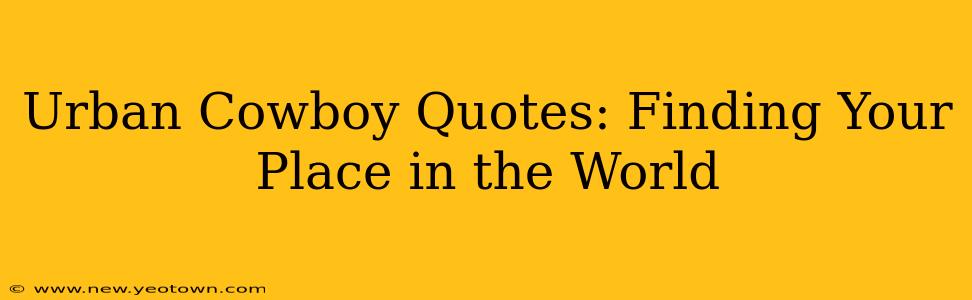Urban Cowboy Quotes: Finding Your Place in the World