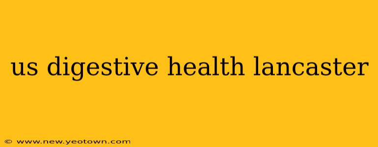 us digestive health lancaster