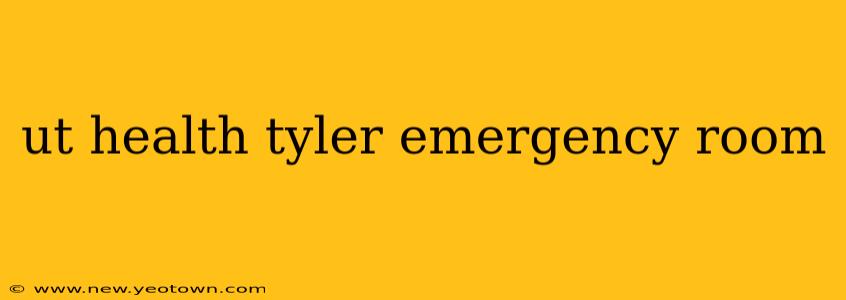 ut health tyler emergency room