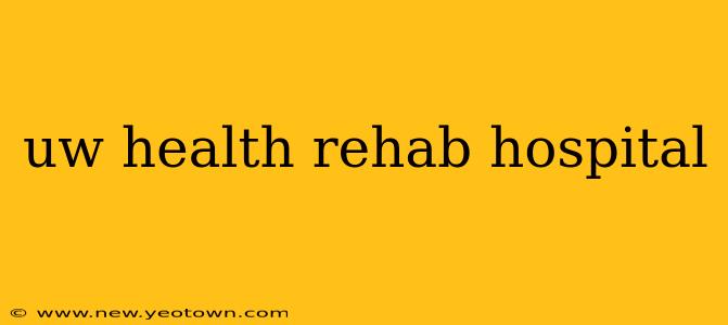uw health rehab hospital