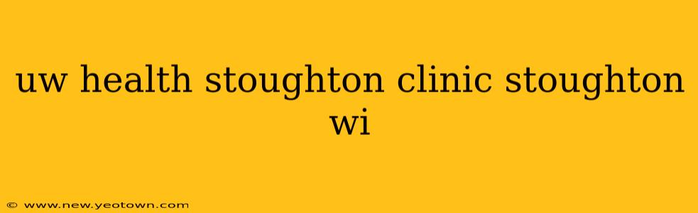 uw health stoughton clinic stoughton wi